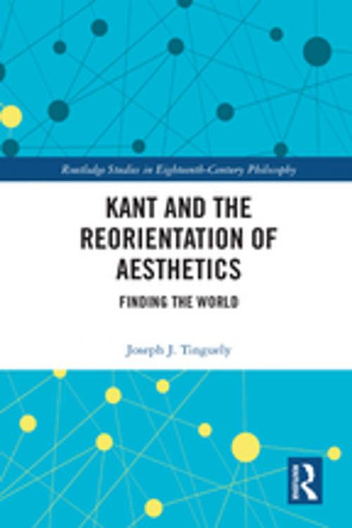 Cover of the book Kant and the Reorientation of Aesthetics by Joseph J. Tinguely, Taylor and Francis