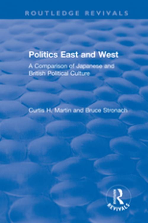 Cover of the book Politics East and West: A Comparison of Japanese and British Political Culture by Bruce Stronach, Curtis H. Martin, Taylor and Francis