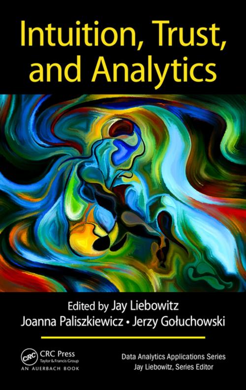 Cover of the book Intuition, Trust, and Analytics by Jay Liebowitz, Joanna Paliszkiewicz, Jerzy Gołuchowski, CRC Press