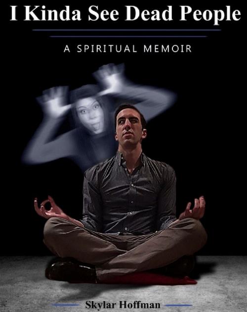 Cover of the book I Kinda See Dead People: A Spiritual Memoir by Skylar Hoffman, Skylar Hoffman