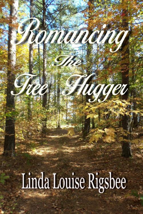 Cover of the book Romancing the Tree Hugger by Linda Louise Rigsbee, Linda Louise Rigsbee