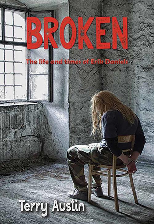 Cover of the book Broken: The Life and Times of Erik Daniels by Terry Austin, Austin Brothers Publishing