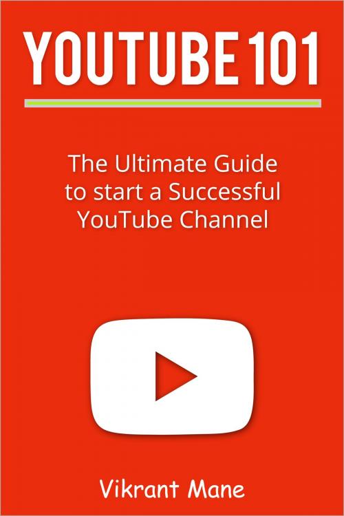 Cover of the book YouTube 101: The Ultimate Guide to Start a Successful YouTube channel by Vikrant Mane, Vikrant Mane