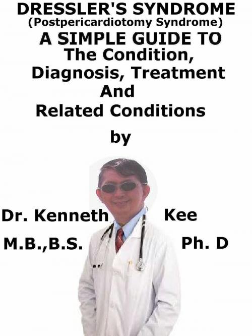 Cover of the book Dressler’s Syndrome, (Postpericardiotomy Syndrome) A Simple Guide To The Condition, Diagnosis, Treatment And Related Conditions by Kenneth Kee, Kenneth Kee