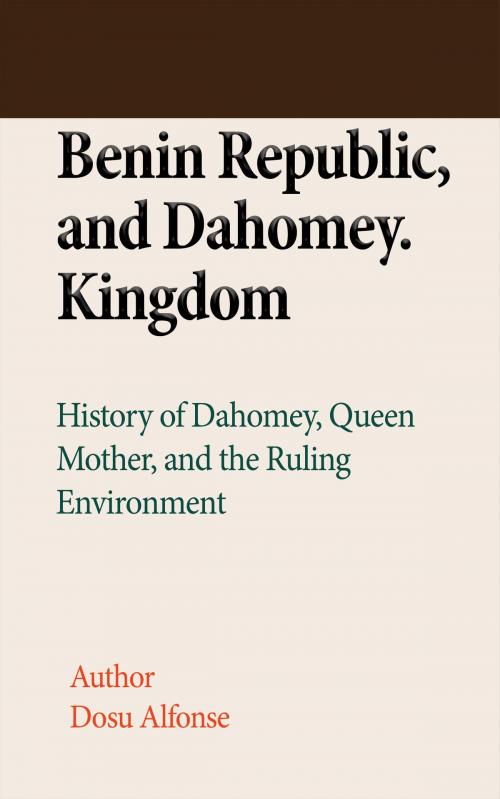 Cover of the book Benin Republic, and Dahomey. Kingdom by Dosu Alfonse, Jean Marc Bertrand Ntakpe
