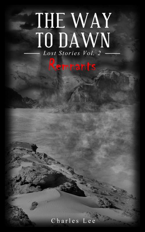 Cover of the book The Way To Dawn: Remnants by Charles Lee, Charles Lee