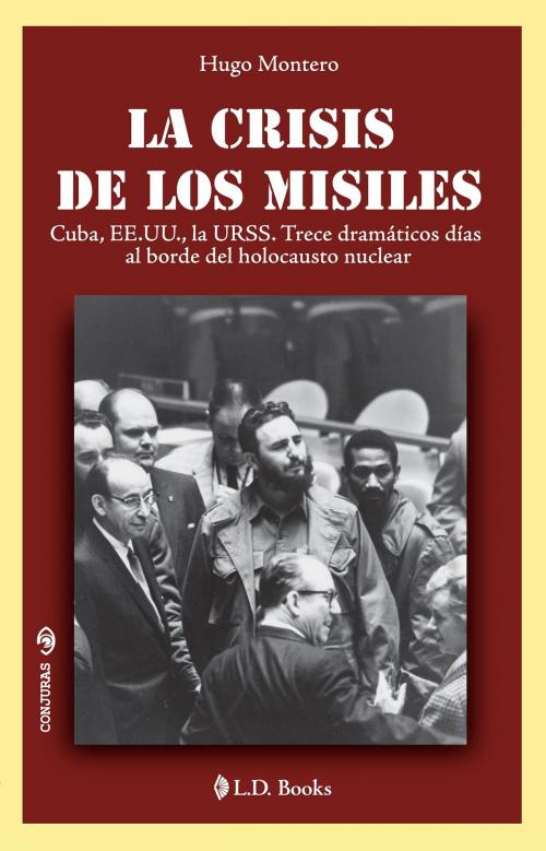 Cover of the book La crisis de los misiles. Cuba, EE.UU., la URSS. Trece dramáticos días al borde del holocausto nuclear by Hugo Montero, LD Books - Lectorum
