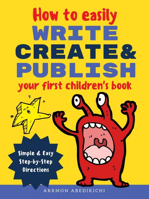 Cover of the book How to Easily Write, Create, and Publish Your First Children's Book by Arrmon B. Abedikichi, Hey Sup Bye Publishing