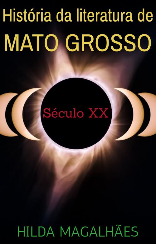 Cover of the book História da Literatura de Mato Grosso: Século XX by Hilda Magalhães, Hilda Magalhães