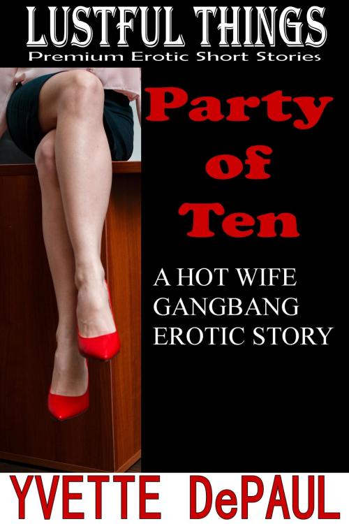 Cover of the book Party of Ten: A Hot Wife Gangbang Erotic Story by Yvette DePaul, Yvette DePaul