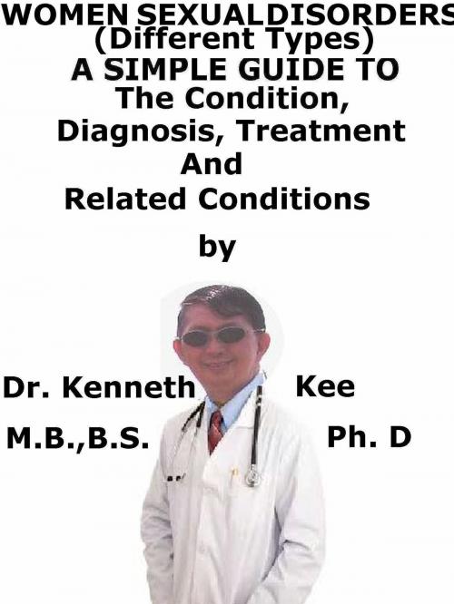 Cover of the book Women Sexual Disorders, (Different Types) A Simple Guide To The Condition, Diagnosis, Treatment And Related Conditions by Kenneth Kee, Kenneth Kee