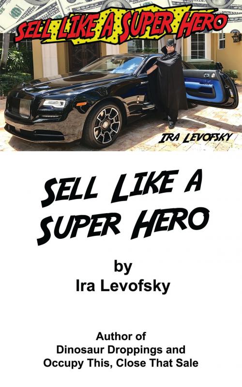 Cover of the book Sell Like a Super Hero by Ira Levofsky, Ira Levofsky