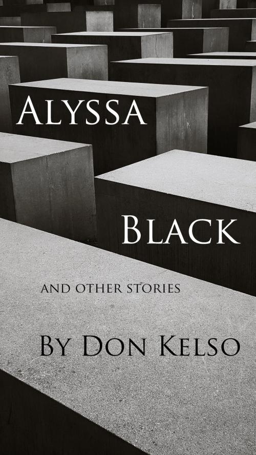 Cover of the book Alyssa Black and Other Stories by Don Kelso, Don Kelso