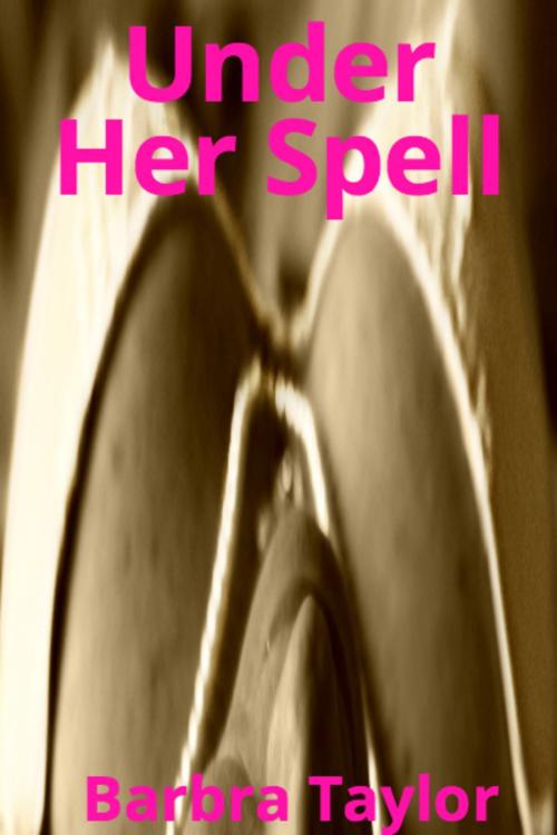 Cover of the book Under Her Spell by Barbra Taylor, Barbra Taylor