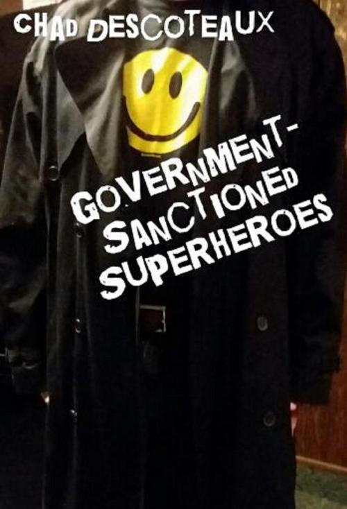 Cover of the book Government-Sanctioned Superheroes by Chad Descoteaux, Chad Descoteaux