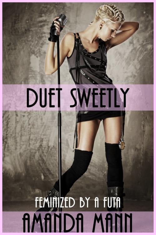 Cover of the book Duet Sweetly (Feminized by a Futa) by Amanda Mann, Deadlier Than the Male Publications