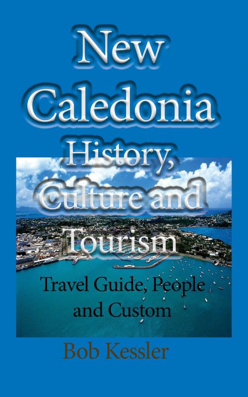 Cover of the book New Caledonia History, Culture and Tourism: Travel Guide, People and Custom by Bob Kessler, Jean Marc Bertrand