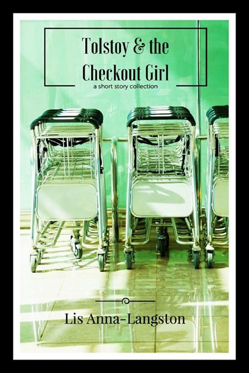 Cover of the book Tolstoy & the Checkout Girl by Lis Anna-Langston, Lis Anna-Langston