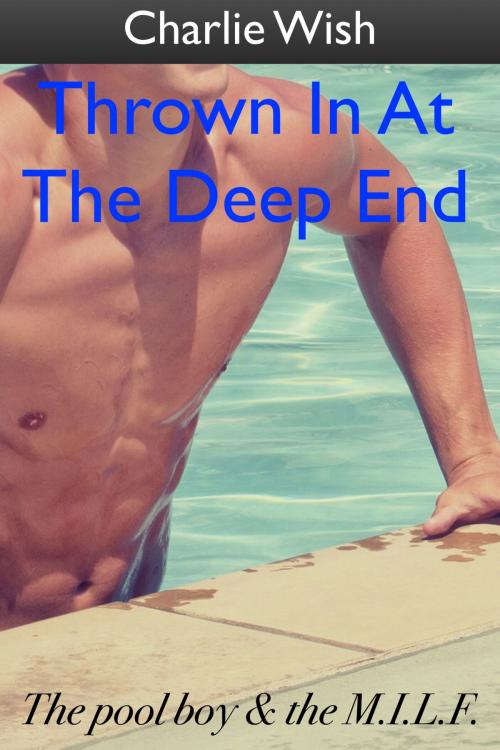 Cover of the book Thrown In At The Deep End by Charlie Wish, Charlie Wish