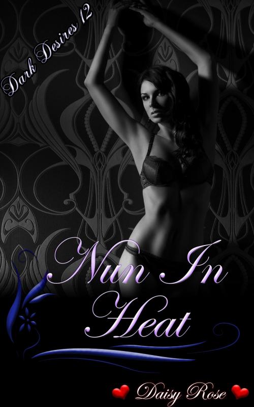Cover of the book Dark Desires 12: Nun In Heat by Daisy Rose, Fanciful Erotica