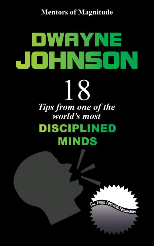 Cover of the book Dwayne Johnson: 18 Tips from One of the World’s Most Disciplined Minds by The Think Forward Foundation, The Think Forward Foundation