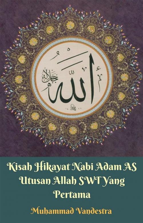 Cover of the book Kisah Hikayat Nabi Adam AS Utusan Allah SWT Yang Pertama by Muhammad Vandestra, Dragon Promedia