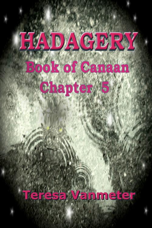 Cover of the book Hadagery, Book of Canaan (Chapter 5) by Teresa Vanmeter, Teresa Vanmeter