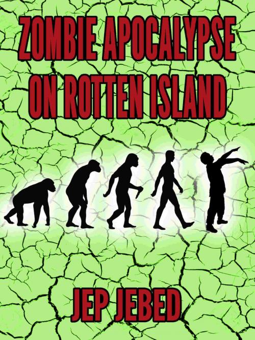 Cover of the book Zombie Apocalypse On Rotten Island by Jep Jebed, Jep Jebed