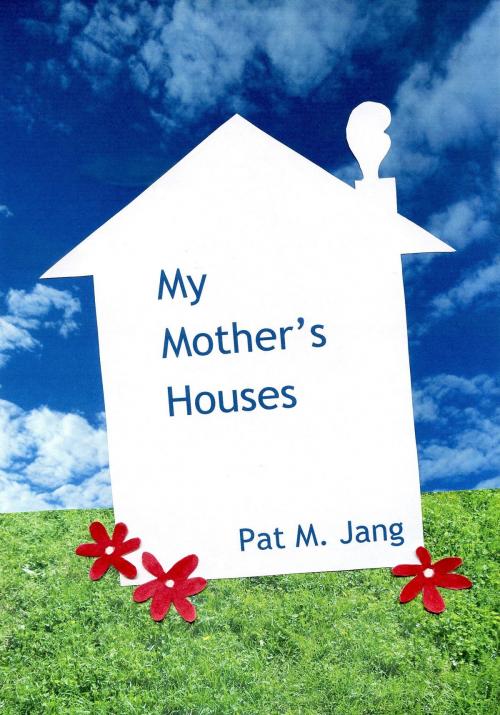 Cover of the book My Mother's Houses by Pat M. Jang, Pat M. Jang