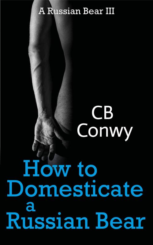 Cover of the book How to Domesticate a Russian Bear (A Russian Bear III) by CB Conwy, CB Conwy