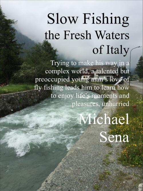 Cover of the book Slow Fishing the Fresh Waters of Italy by Michael Lawrence Sena, Michael Lawrence Sena