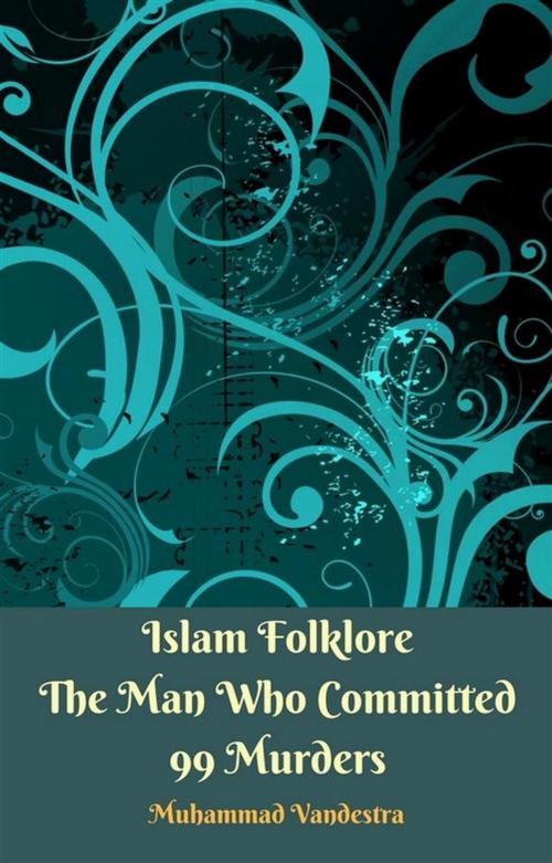 Cover of the book Islam Folklore The Man Who Committed 99 Murders by Muhammad Vandestra, Dragon Promedia