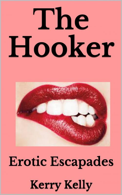 Cover of the book The Hooker: Erotic Escapades by Kerry Kelly, Kerry Kelly