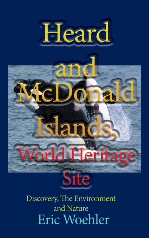 Cover of the book Heard and McDonald Islands, World Heritage Site: Discovery, The Environment and Nature by Eric Woehler, Jean Marc Bertrand
