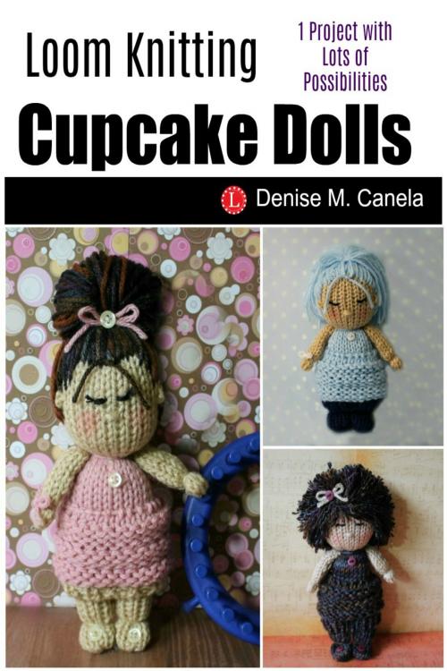 Cover of the book Loom Knit Cupcake Dolls by Denise M Canela, Denise M Canela