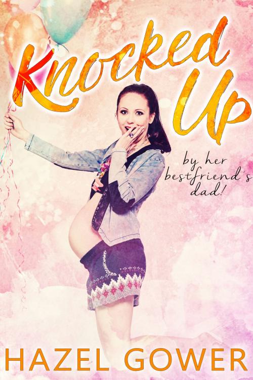 Cover of the book Knocked Up, By Her Best Friend's Dad. by Hazel Gower, Hazel Gower