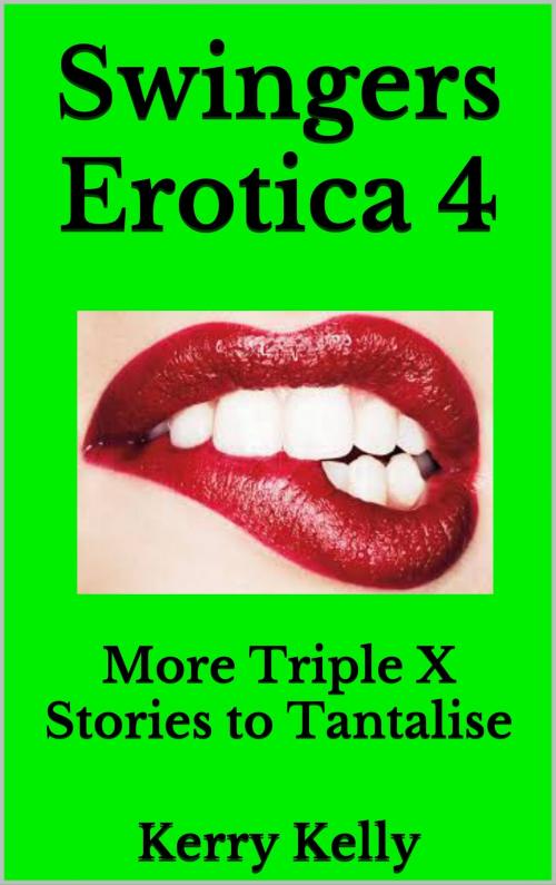 Cover of the book Swingers Erotica 4: More Triple X Stories to Tantalise by Kerry Kelly, Kerry Kelly