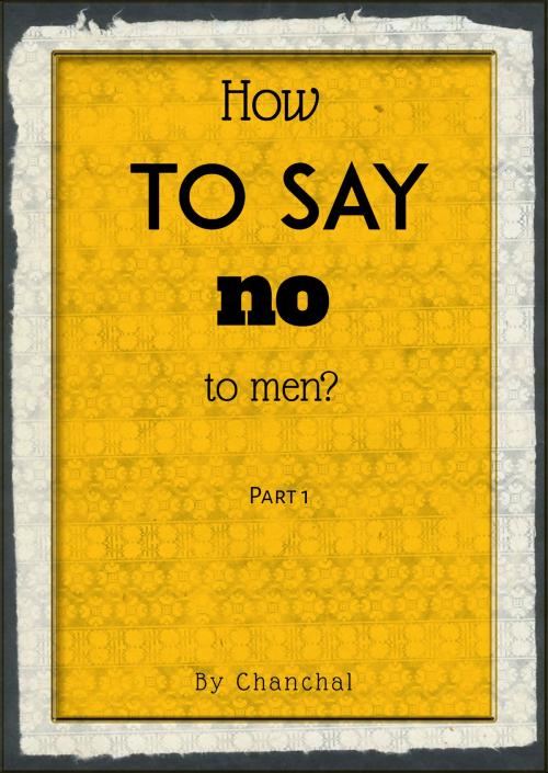 Cover of the book How To Say No To Men? by Chanchal, Chanchal