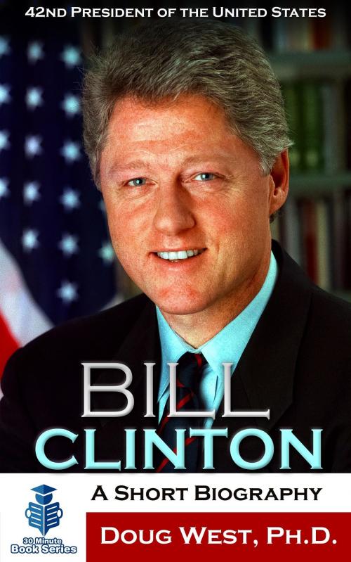Cover of the book Bill Clinton: A Short Biography - 42nd President of the United States by Doug West, Doug West