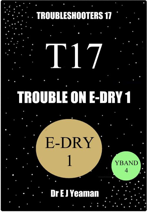 Cover of the book Trouble on E-Dry 1 (Troubleshooters 17) by Dr E J Yeaman, Dr E J Yeaman