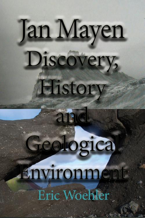 Cover of the book Jan Mayen Discovery, History and Geological Environment: Tourism Information Guide by Eric Woehler, Jean Marc Bertrand