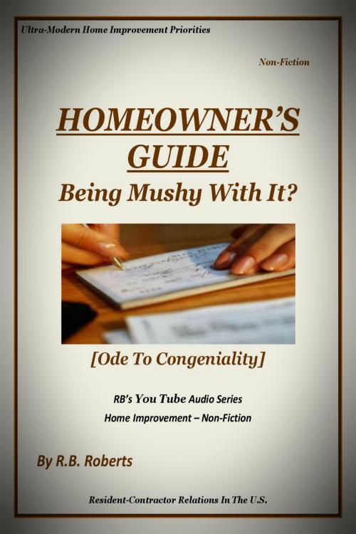 Cover of the book Being Mushy With It? - Ode To Congeniality (Homeowner's Guide - RBSYTAS) by RB Roberts, RB Roberts