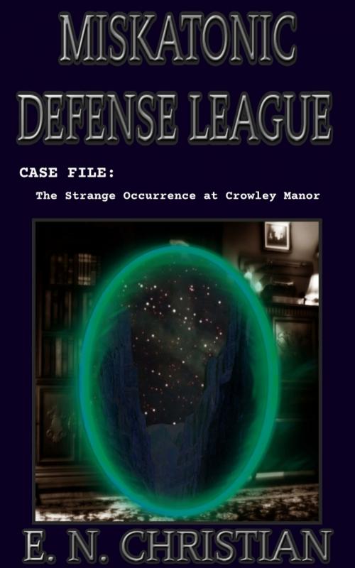 Cover of the book Miskatonic Defense League, Case File: The Strange Occurrence at Crowley Manor by E. N. Christian, E. N. Christian
