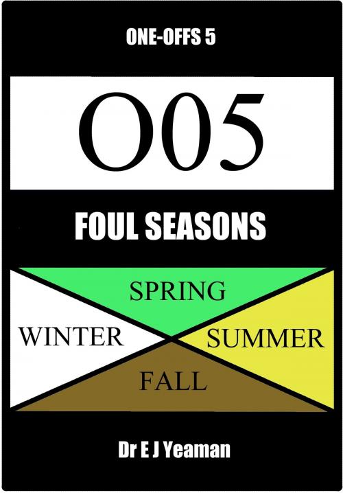 Cover of the book Foul Seasons (One-Offs 5) by Dr E J Yeaman, Dr E J Yeaman