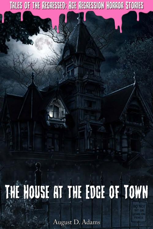 Cover of the book The House at the Edge of Town (Tales of the Regressed: Age Regression Horror Stories Book 1) by August D. Adams, August D. Adams