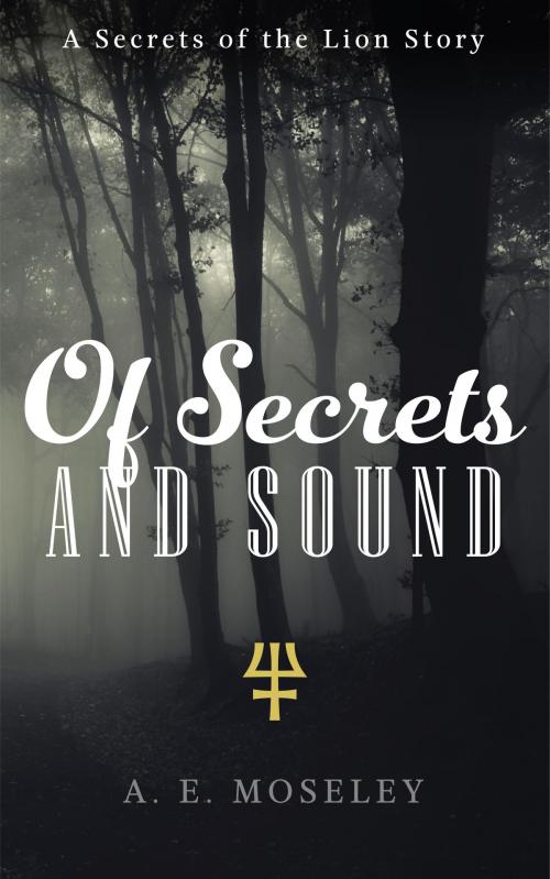 Cover of the book Of Secrets and Sound by A.E. Moseley, A.E. Moseley