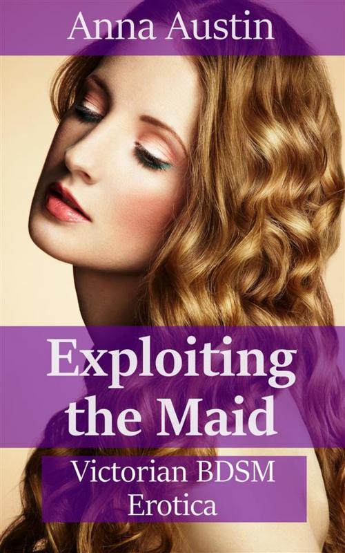 Cover of the book Exploiting The Maid by Anna Austin, Boruma Publishing