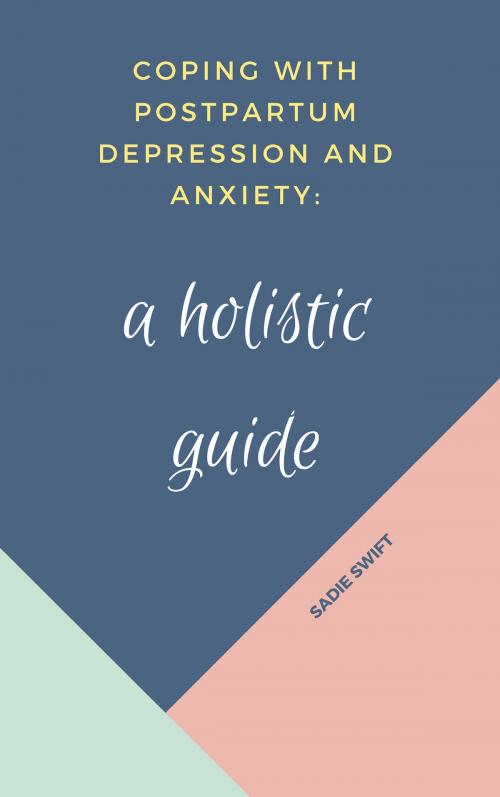 Cover of the book Coping With Postpartum Depression and Anxiety: A Holistic Guide by Sadie Swift, Sadie Swift