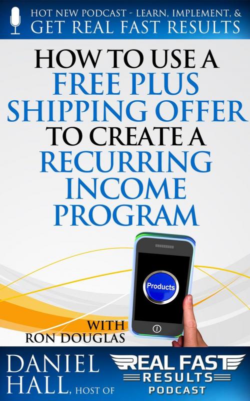 Cover of the book How to Use a Free Plus Shipping Offer to Create a Recurring Income Program by Daniel Hall, Daniel Hall