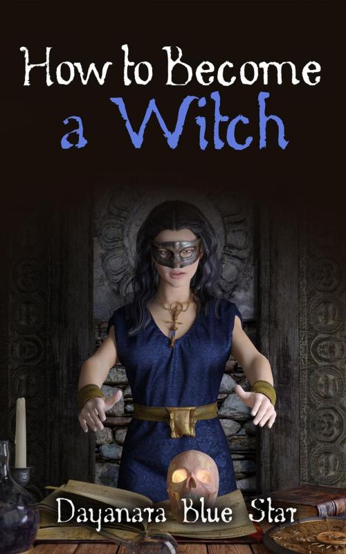 Cover of the book How to Become a Witch by Dayanara Blue Star, Dayanara Blue Star